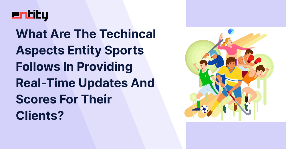 What Are The Techincal Aspects Entity Sports Follows In Providing Real-Time Updates And Scores For Their Clients?